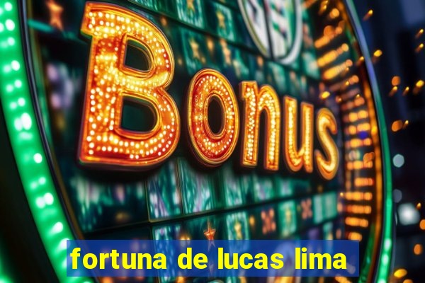 fortuna de lucas lima